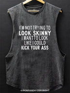 I Want To Look Like I Could Kick Your Ass Scoop Bottom Cotton Tank