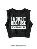 I WORKOUT BECAUSE MY HUSBAND IS HOT SLEEVELESS CROP TOPS