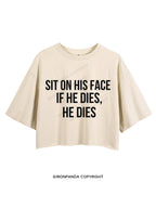 Sit on his face. If he dies, he dies CROP TOPS