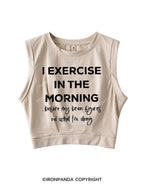 I Exercise in the morning SLEEVELESS CROP TOPS