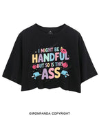 I MIGHT BE A HANDFUL BUT SO IS THIS ASS CROP TOPS