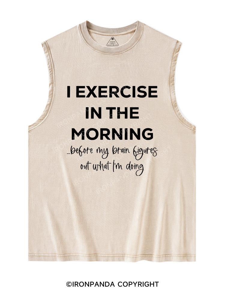 I EXERCISE IN THE MORNING Washed Tank
