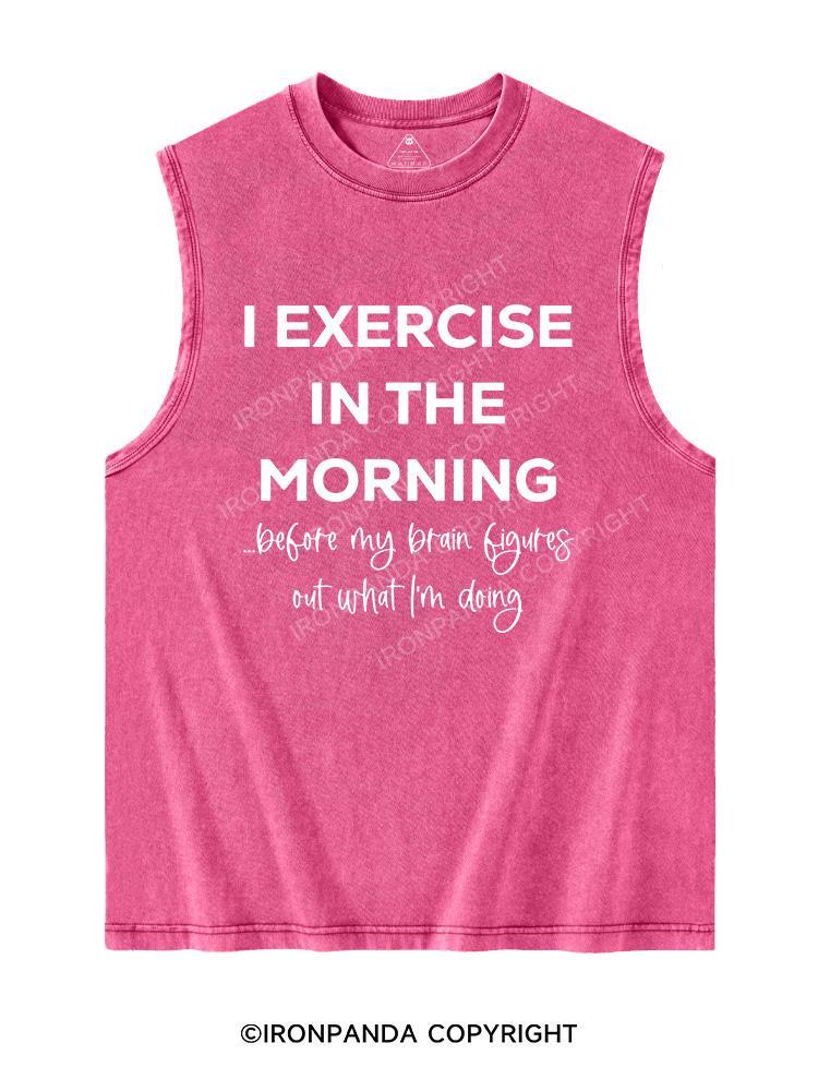 I EXERCISE IN THE MORNING Washed Tank