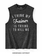 I THINK MY TRAINER IS TRYING TO KILL ME Washed Tank