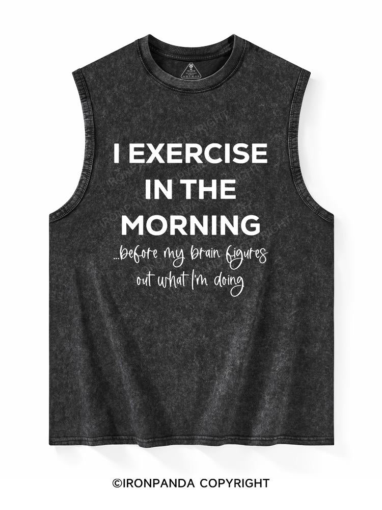 I EXERCISE IN THE MORNING Washed Tank