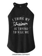 I THINK MY TRAINER IS TRYING TO KILL ME TRI ROCKER COTTON TANK